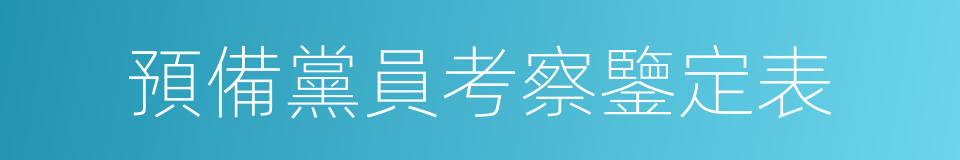 預備黨員考察鑒定表的同義詞