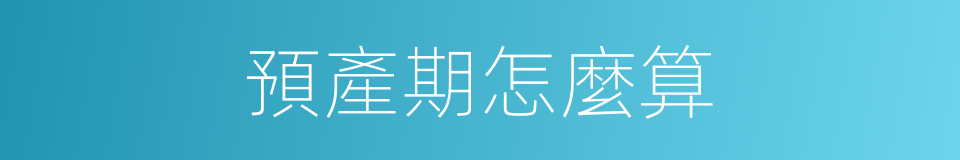 預產期怎麼算的同義詞