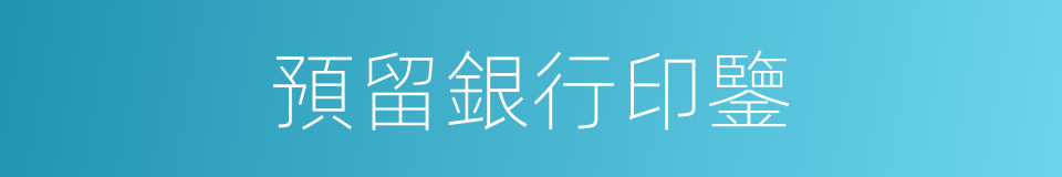 預留銀行印鑒的同義詞