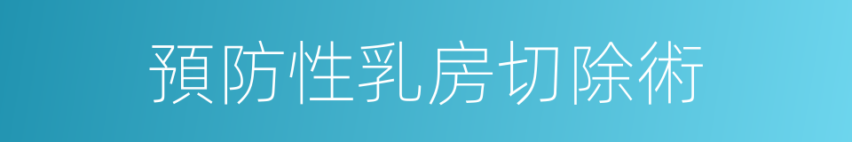 預防性乳房切除術的同義詞