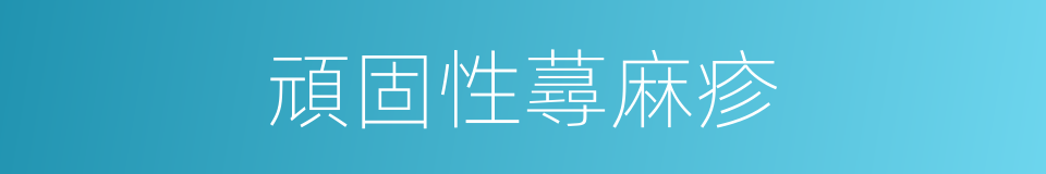 頑固性蕁麻疹的同義詞
