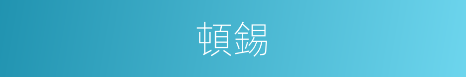 頓錫的意思