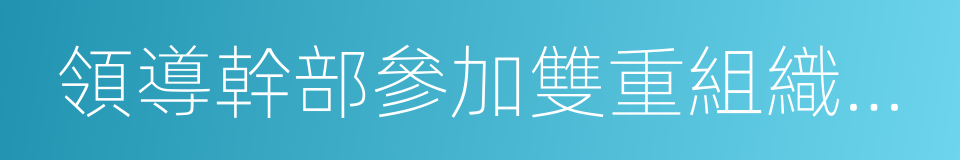 領導幹部參加雙重組織生活的同義詞