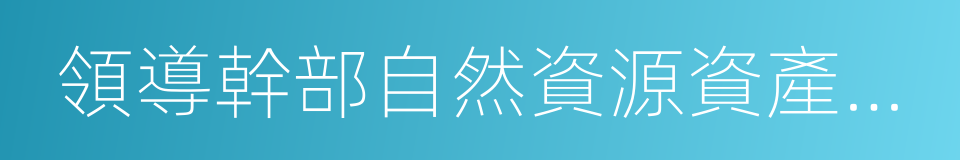 領導幹部自然資源資產離任審計暫行規定的同義詞