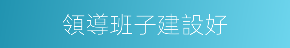 領導班子建設好的同義詞