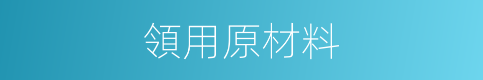 領用原材料的同義詞