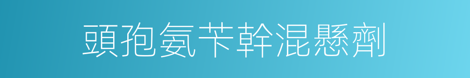頭孢氨苄幹混懸劑的同義詞
