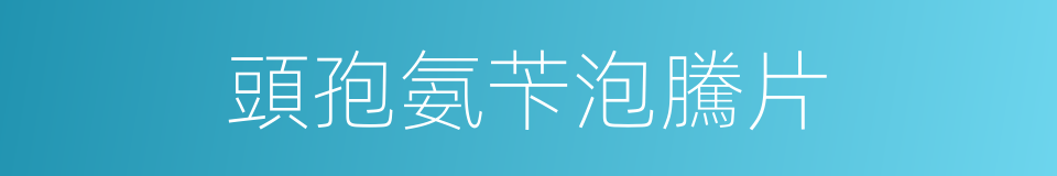 頭孢氨苄泡騰片的同義詞