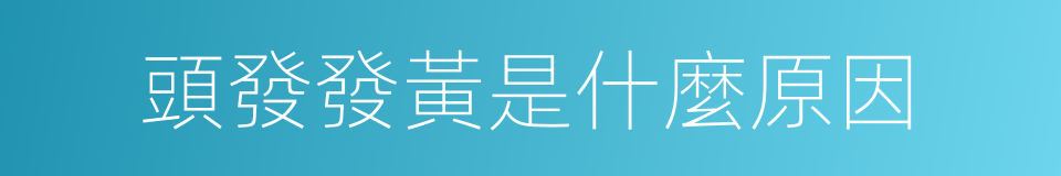 頭發發黃是什麼原因的同義詞