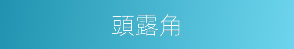 頭露角的同義詞