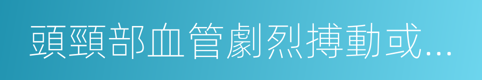 頭頸部血管劇烈搏動或搏動性頭痛的同義詞