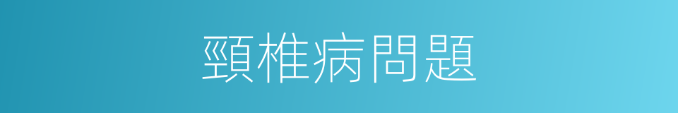 頸椎病問題的同義詞