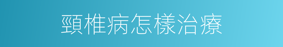 頸椎病怎樣治療的同義詞