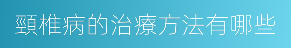 頸椎病的治療方法有哪些的同義詞