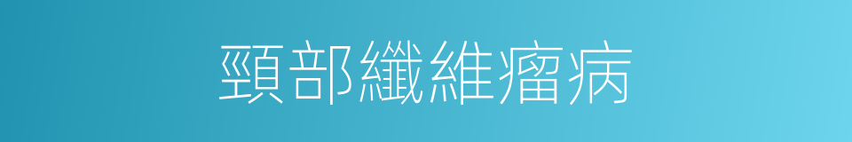 頸部纖維瘤病的同義詞