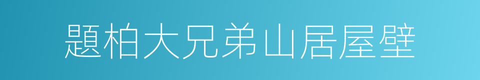 題柏大兄弟山居屋壁的同義詞