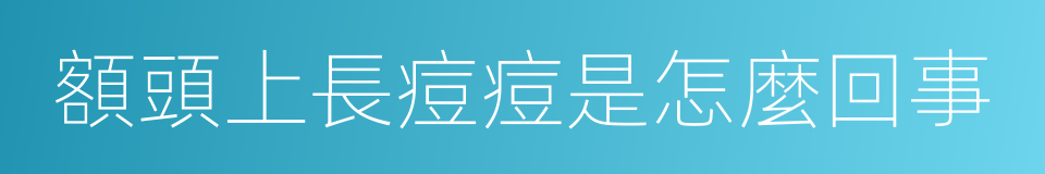 額頭上長痘痘是怎麼回事的同義詞