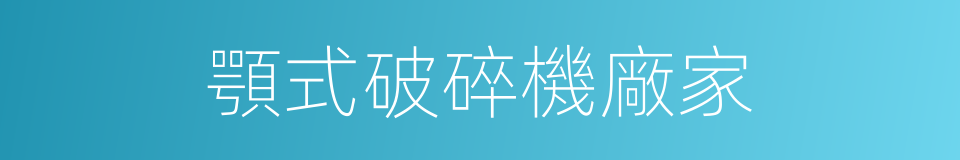 顎式破碎機廠家的同義詞