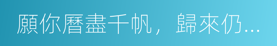 願你曆盡千帆，歸來仍是少年的同義詞