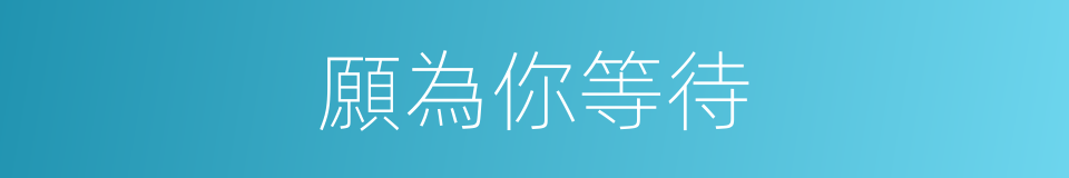 願為你等待的同義詞