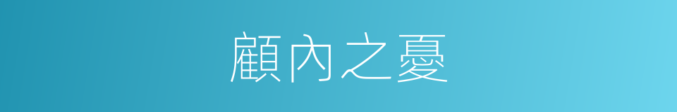 顧內之憂的意思