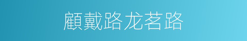 顧戴路龙茗路的同義詞
