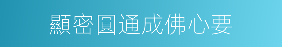顯密圓通成佛心要的同義詞