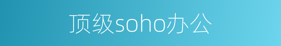 顶级soho办公的同义词