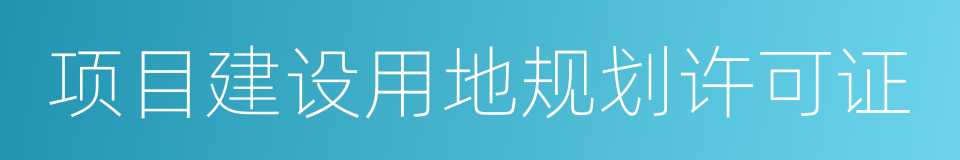 项目建设用地规划许可证的同义词