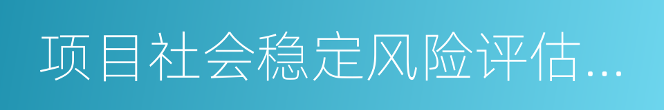 项目社会稳定风险评估报告的同义词