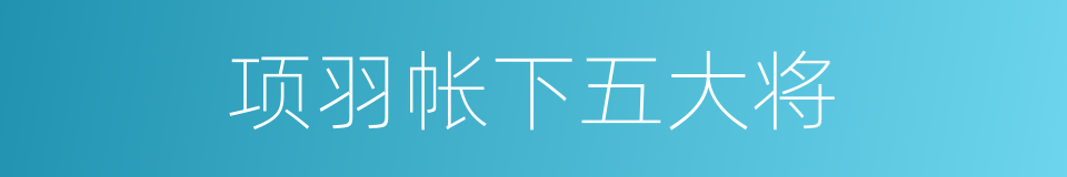 项羽帐下五大将的同义词