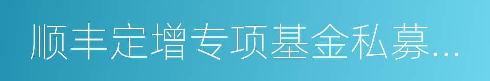 顺丰定增专项基金私募基金合同的同义词