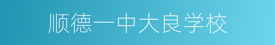 顺德一中大良学校的同义词