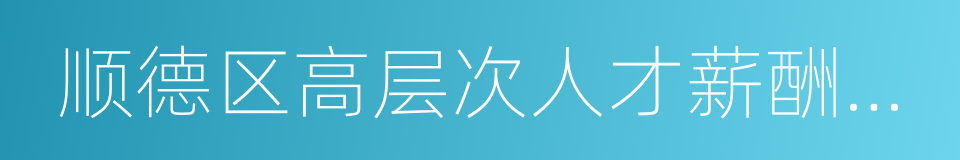 顺德区高层次人才薪酬补贴实施办法的同义词