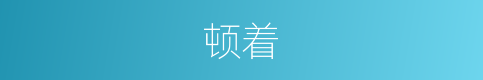顿着的意思