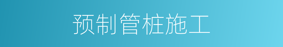 预制管桩施工的同义词