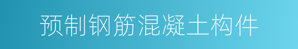 预制钢筋混凝土构件的同义词