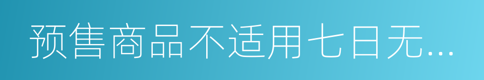 预售商品不适用七日无理由退货的同义词