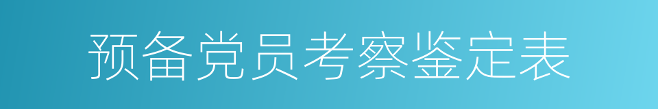 预备党员考察鉴定表的同义词