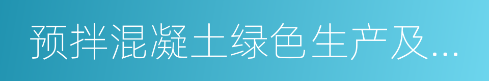 预拌混凝土绿色生产及管理技术规程的同义词