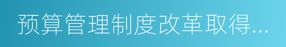 预算管理制度改革取得决定性进展的同义词