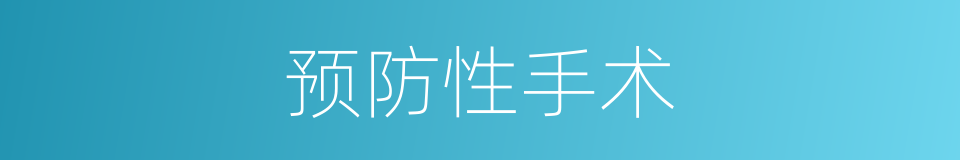 预防性手术的同义词