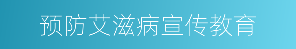 预防艾滋病宣传教育的同义词