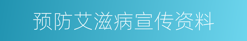 预防艾滋病宣传资料的同义词