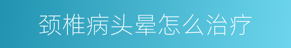 颈椎病头晕怎么治疗的同义词