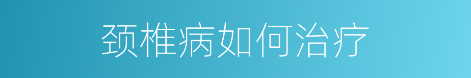 颈椎病如何治疗的同义词