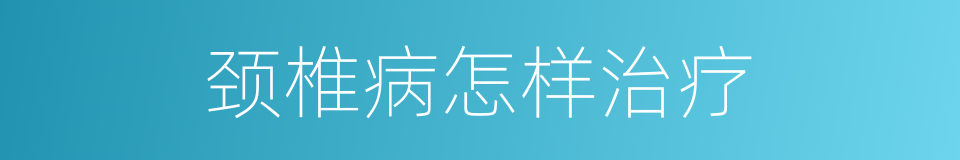 颈椎病怎样治疗的同义词