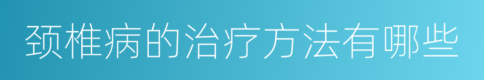 颈椎病的治疗方法有哪些的同义词