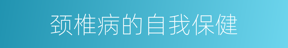 颈椎病的自我保健的同义词
