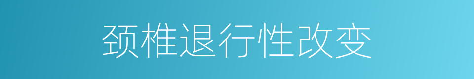 颈椎退行性改变的同义词